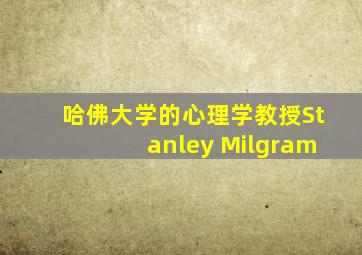 哈佛大学的心理学教授Stanley Milgram